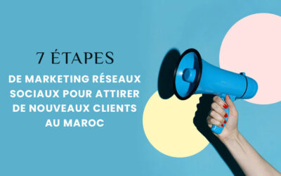 7 étapes de marketing réseaux  sociaux pour attirer de nouveaux clients au Maroc